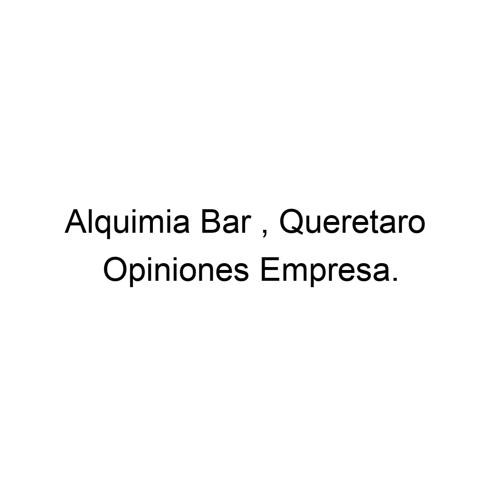 Opiniones Alquimia Bar , Queretaro, ▷