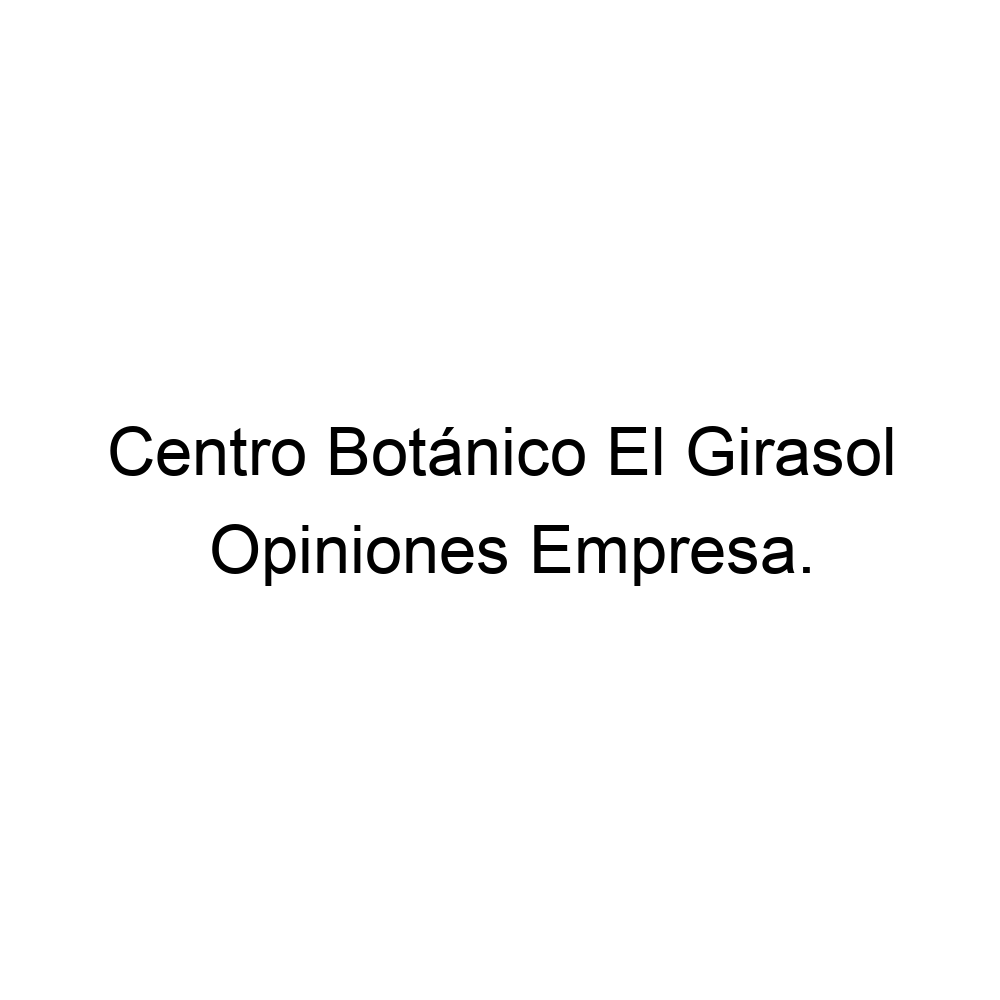 Opiniones Centro Botánico El Girasol, ▷ 526188140730